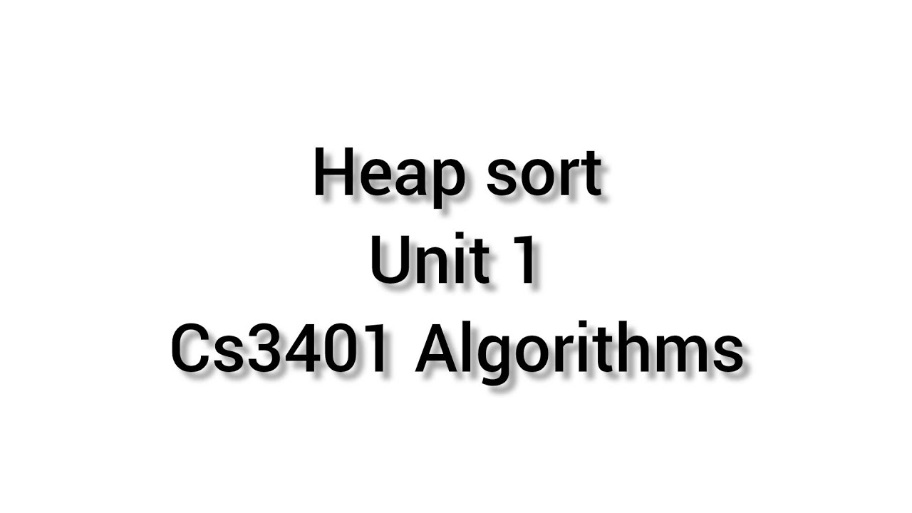 Heap Sort / Unit 1 / cs3401 Algorithms / CS3301 Data Structures