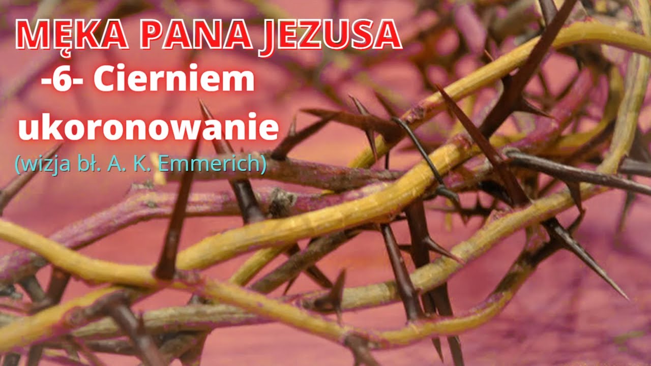 MĘKA PANA JEZUSA -6- Cierniem ukoronowanie (wizja bł. A. K. Emmerich)