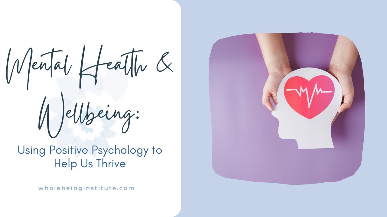Mental Health and Wellbeing Using Positive Psychology to Help Us Thrive
