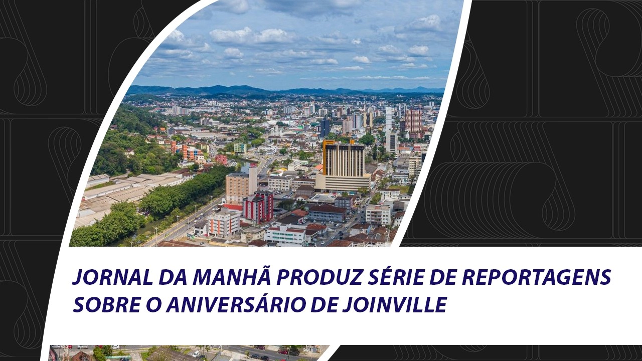 Jornal da Manhã produz série de reportagens sobre o aniversário de Joinville