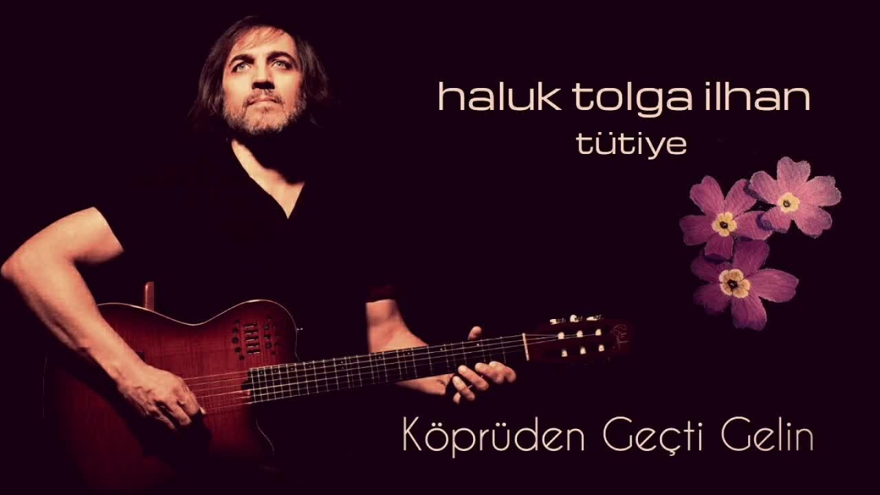 Haluk Tolga İlhan - Köprüden Geçti Gelin - Tütiye