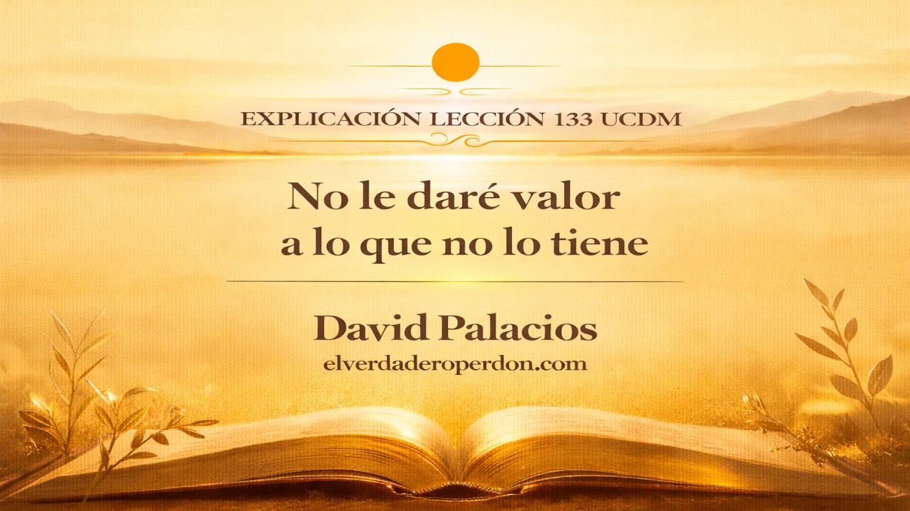LECCIÓN 133 — No le daré valor a lo que no lo tiene | Un Curso de Milagros (12 min)