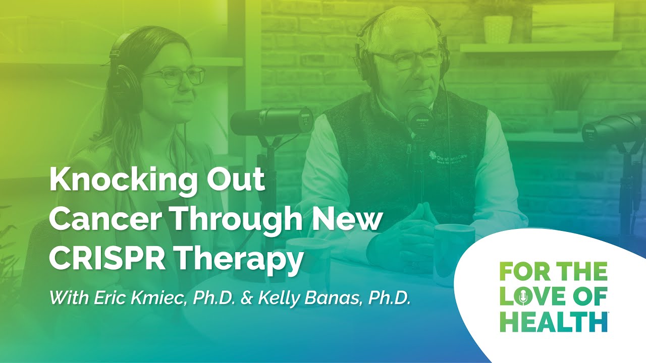 Knocking Out Cancer Through New CRISPR Therapy with Eric Kmiec and Kelly Banas