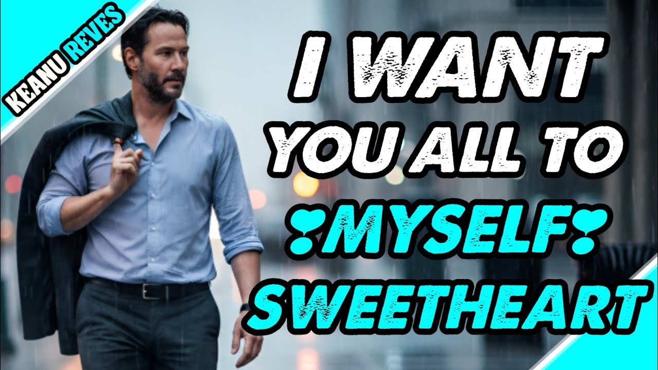 “I’m Not Sharing You With Anyone – My Love, You’re Mine Forever” | Keanu reeves 