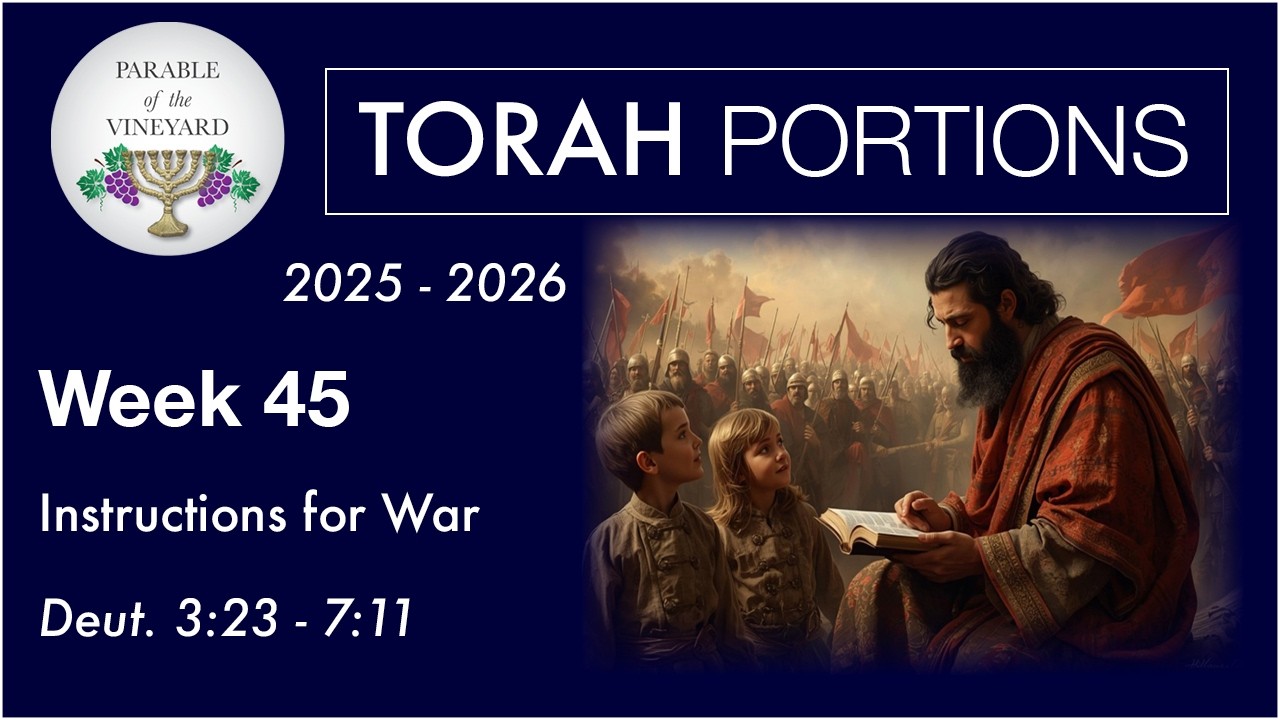 Torah Portion Week 45 - Deuteronomy 3:22 - 7:11 ( Shema: Instructions For War)  2025 - 2026
