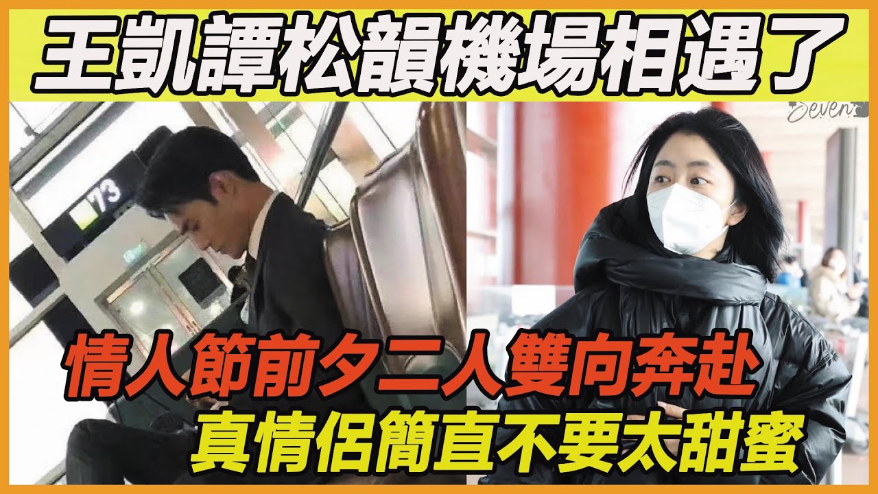 王凱譚松韻戀情實錘？機場路透曝出兩人真實關係，情人節的雙向奔赴簡直不要太甜蜜~