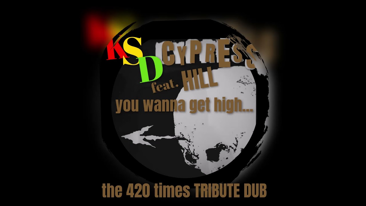 KSD feat. CYPRESS HILL-YOU WANNA GET HIGH(the 420  times TRIBUTE DUB)