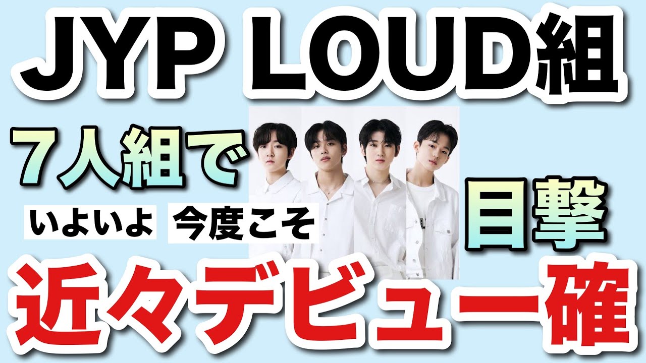 【JYP　LOUD組】7人組でデビュー確定か【求む3年間の軌跡】待ちに待った日が近づいている