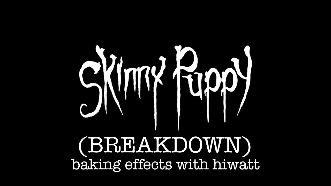 Producing Skinny Puppy - (BREAKDOWN) - baking effects with hiwatt