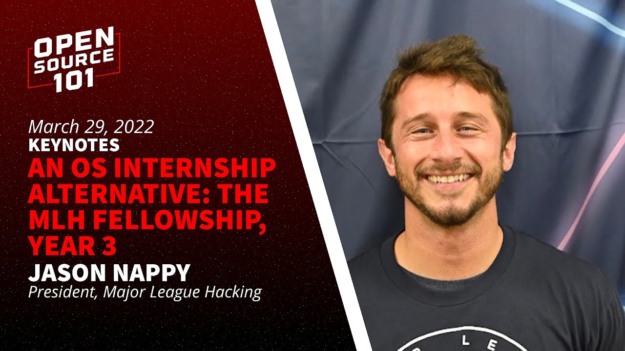 An OS Internship Alternative: The MLH Fellowship, Year 3 Speaker: Jason Nappy, Major League Hacking