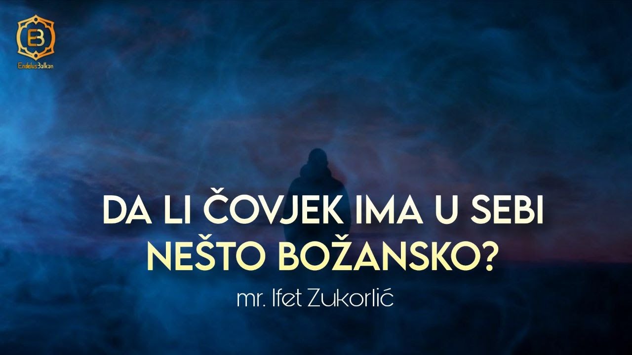 DA LI ČOVJEK IMA U SEBI NEŠTO BOŽANSKO? - mr. Ifet Zukorlić