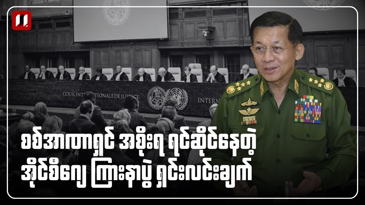 စစ်အာဏာရှင် အစိုးရ ရင်ဆိုင်နေတဲ့ အိုင်စီဂျေ ကြားနာပွဲ ရှင်းလင်းချက်