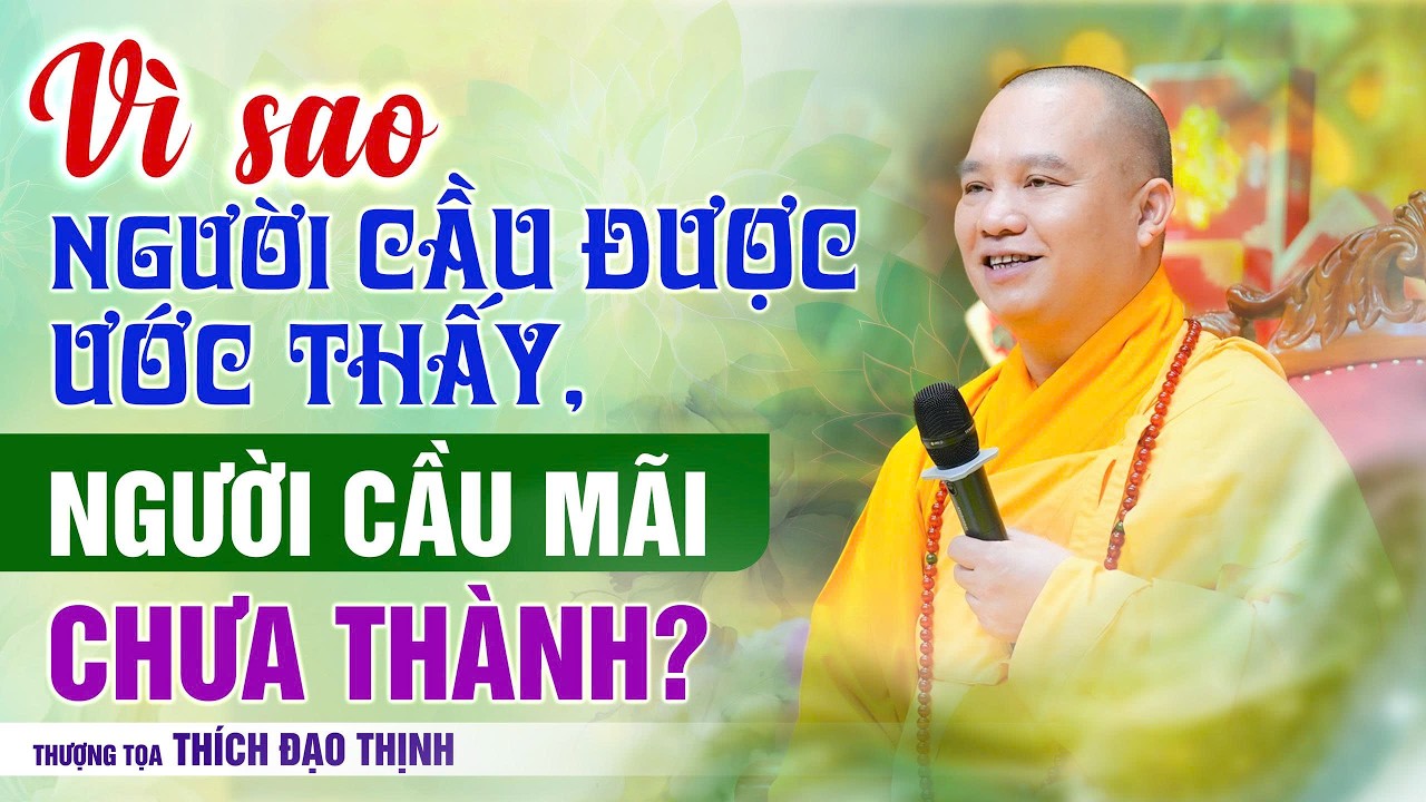 Vì sao người cầu được ước thấy, người cầu mãi chưa thành? | Thầy Thích Đạo Thịnh