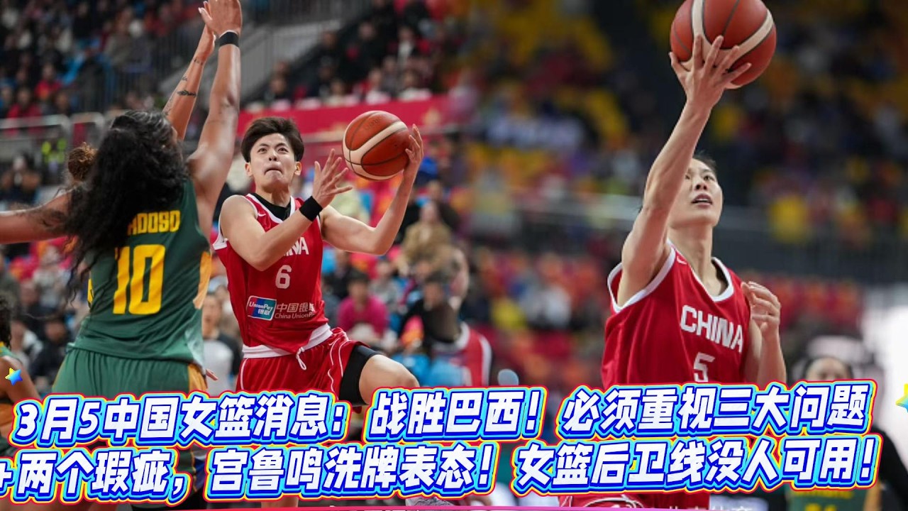 3月5中國女籃消息：戰勝巴西！必須重視三大問題+兩個瑕疵，宮魯鳴洗牌表態！女籃後衛線沒人可用！三人7中0險遭逆轉，球迷齊聲：速召武桐桐！