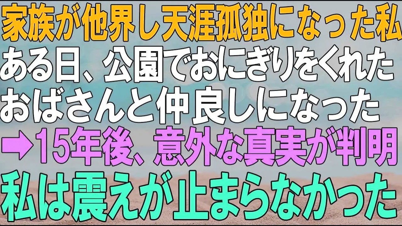 【スカッとする話】家族が他界し天涯孤独になった私。公園でおにぎりをくれたおばさんと仲良しに…➡15年後、意外な真実が判明し、私は震えが止まらなかった…！