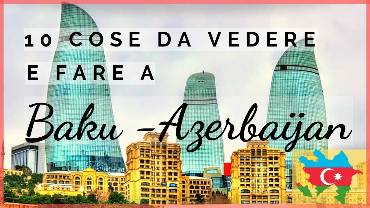 10 COSE DA VEDERE A BAKU - VIAGGIO IN AZERBAIJAN