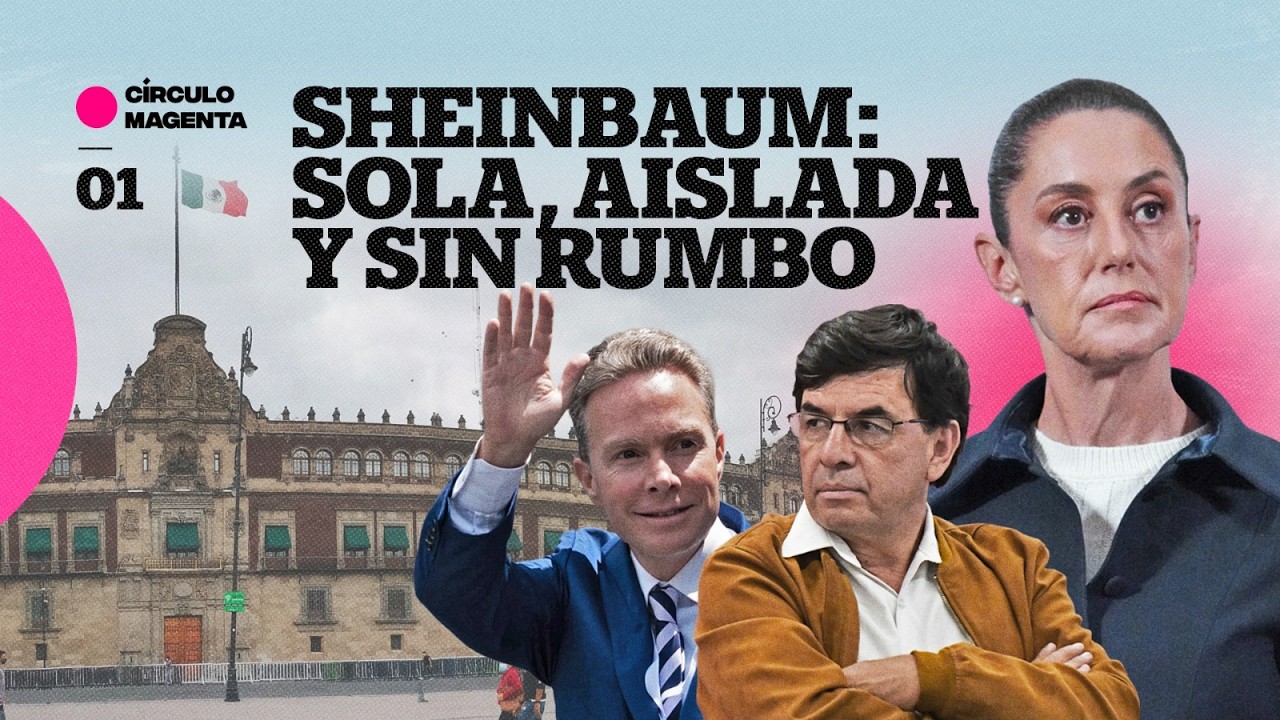 Círculo Magenta: Sheinbaum; sola, aislada y sin rumbo