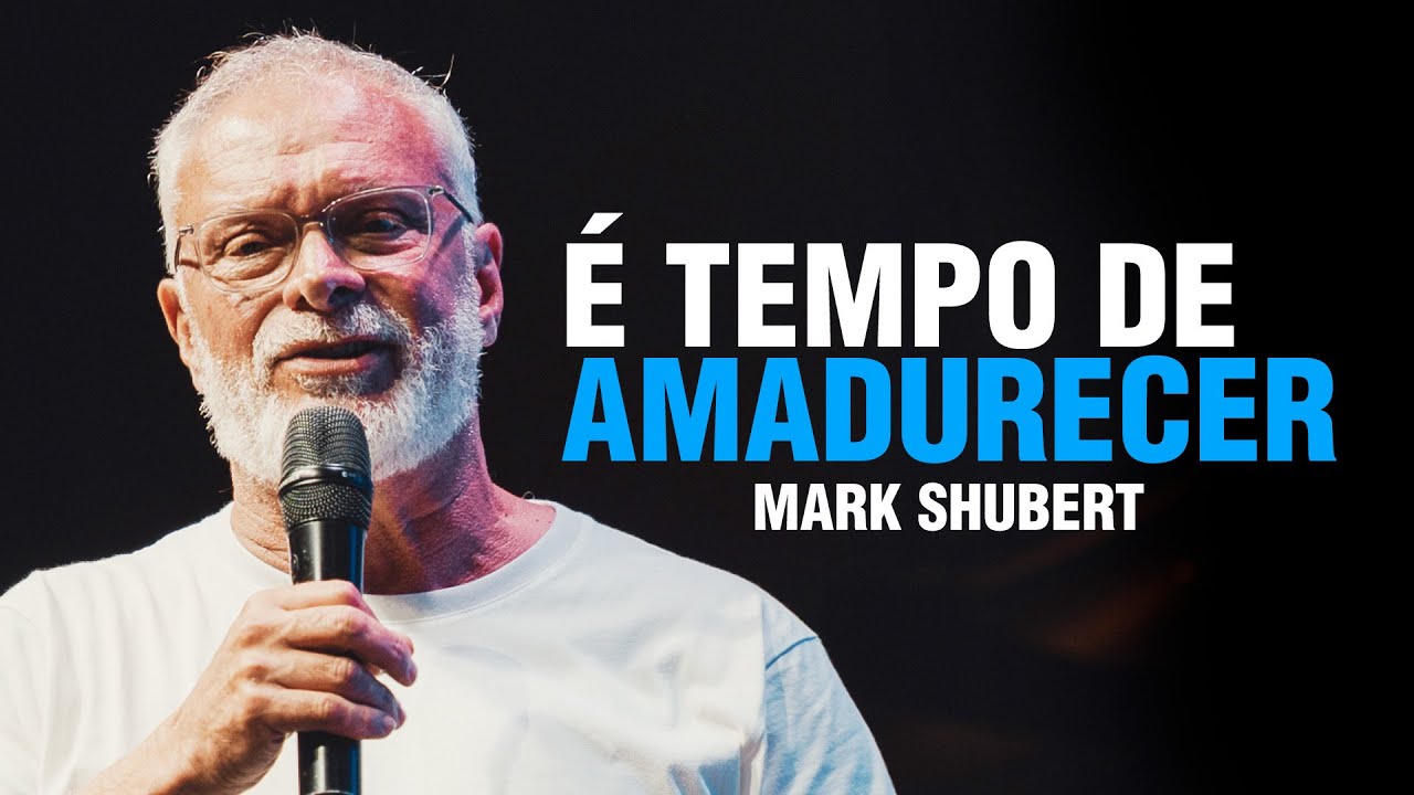 MARK SHUBERT | É TEMPO DE AMADURECER