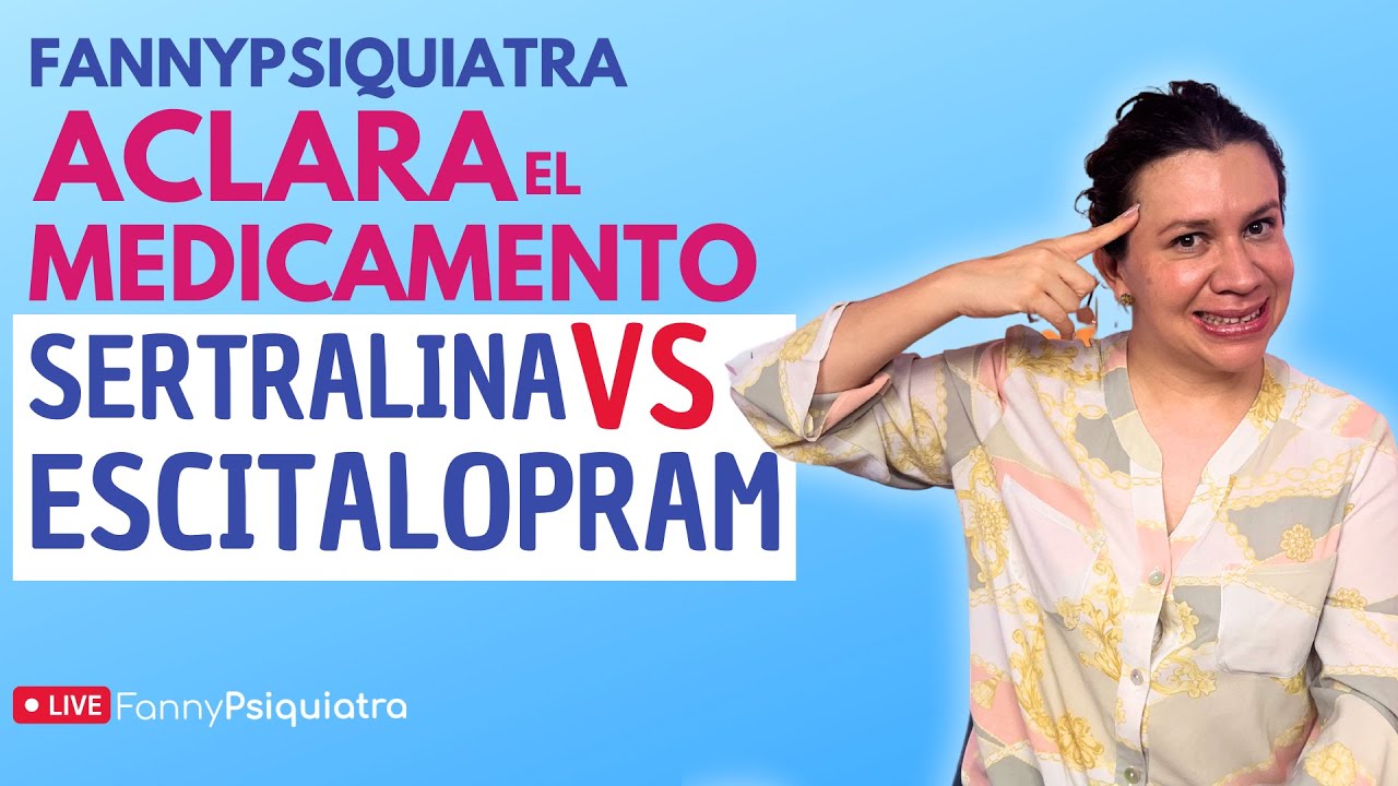 SERTRALINA VS ESCITALOPRAM / FANNY PSIQUIATRA ACLARA EL MEDICAMENTO