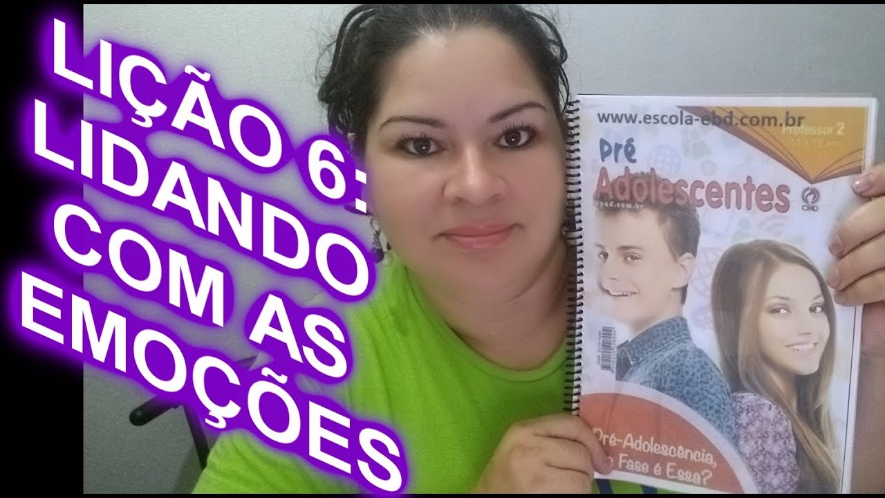 LIÇÃO 6 PRÉ-ADOLESCENTES:  LIDANDO COM AS EMOÇÕES