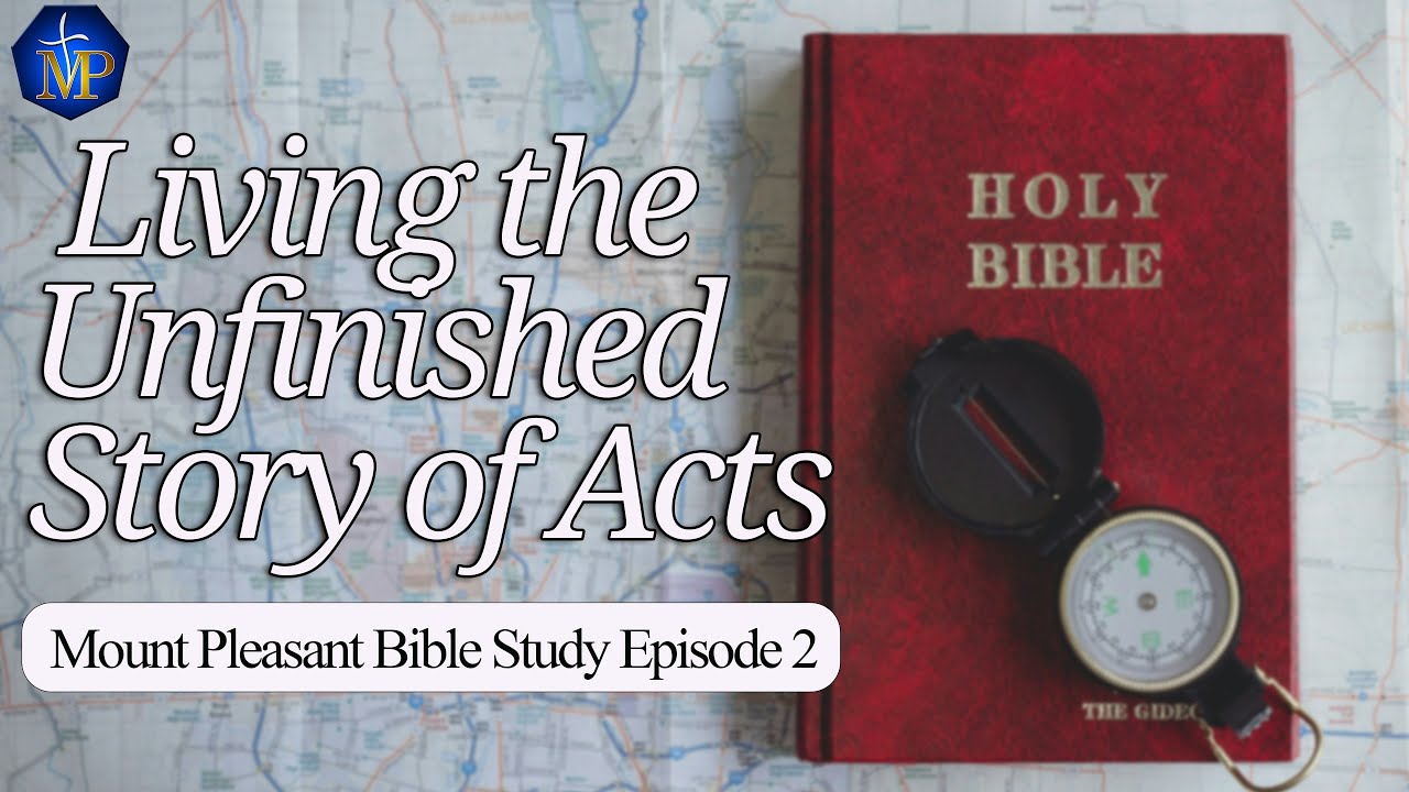Mount Pleasant Bible Study | Living the Unfinished Story of Acts Episode 2