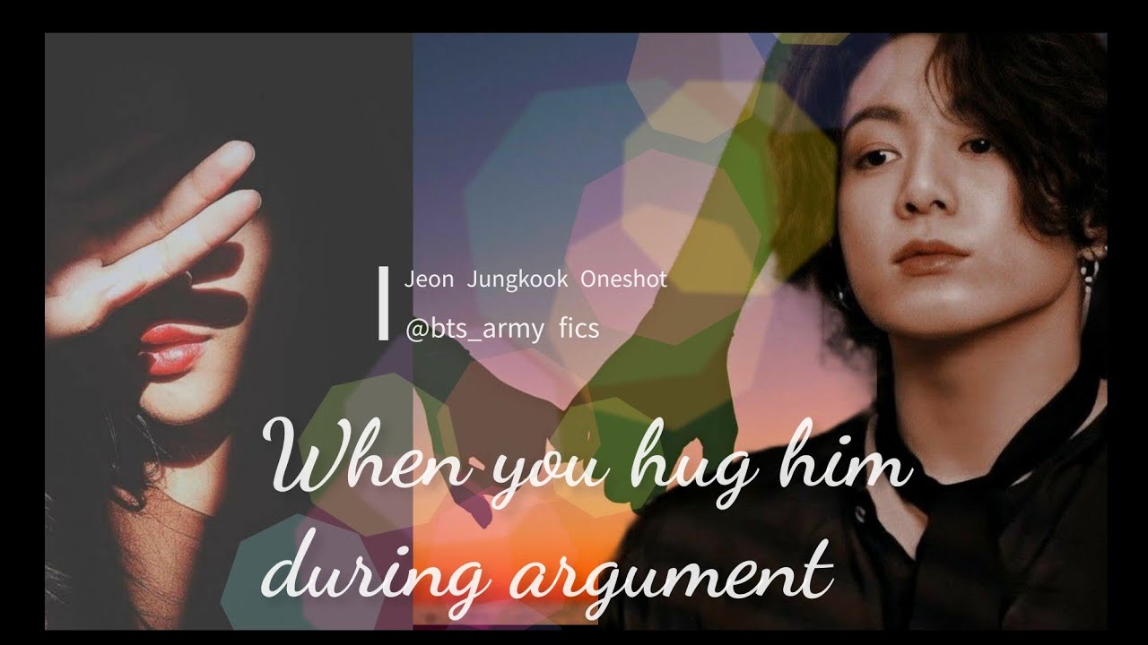 II When you hug him during an Argument II Jungkook ff II BTS ff II Oneshot II  @bts_army fics II