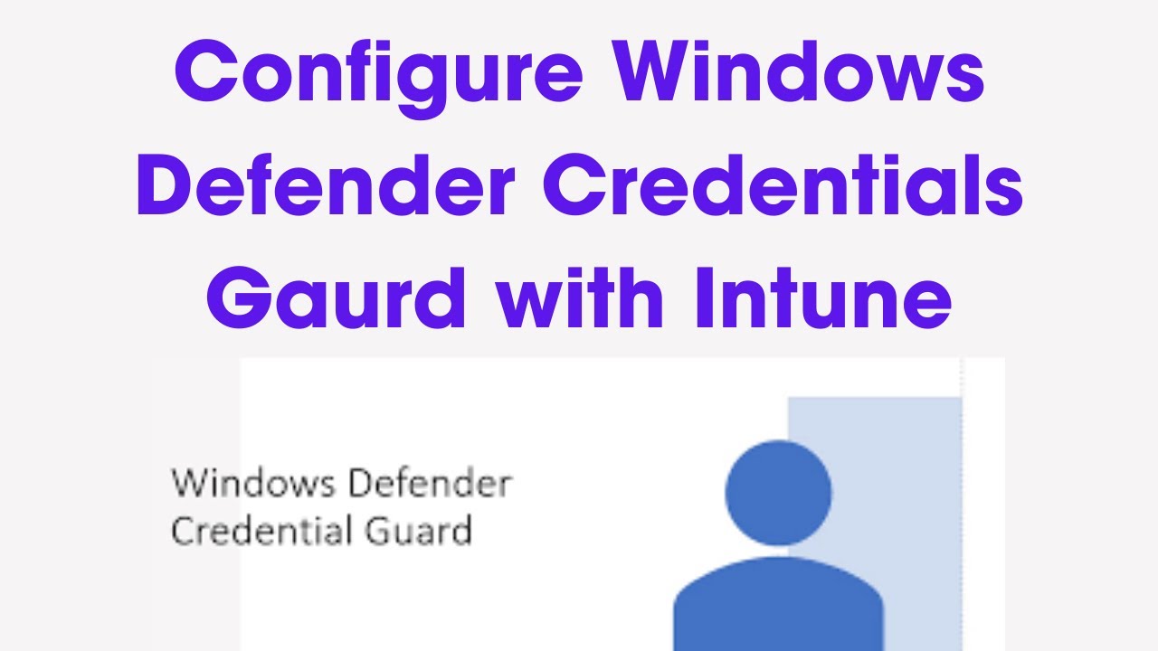 How to Set Up Windows Defender Credential Guard with Microsoft Intune: Step-by-Step Guide