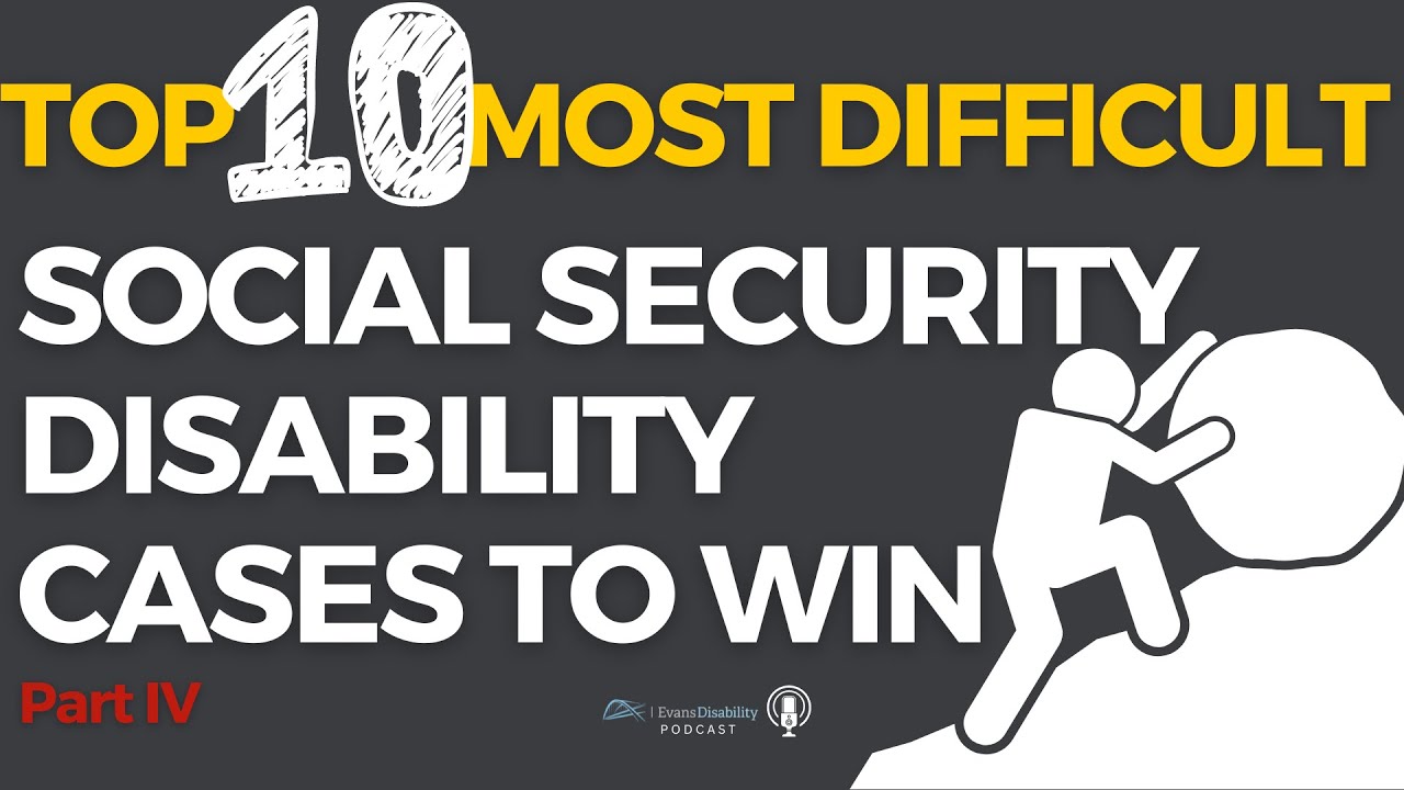Top 10 Most Difficult SSA Disability Cases to Win - Part IV
