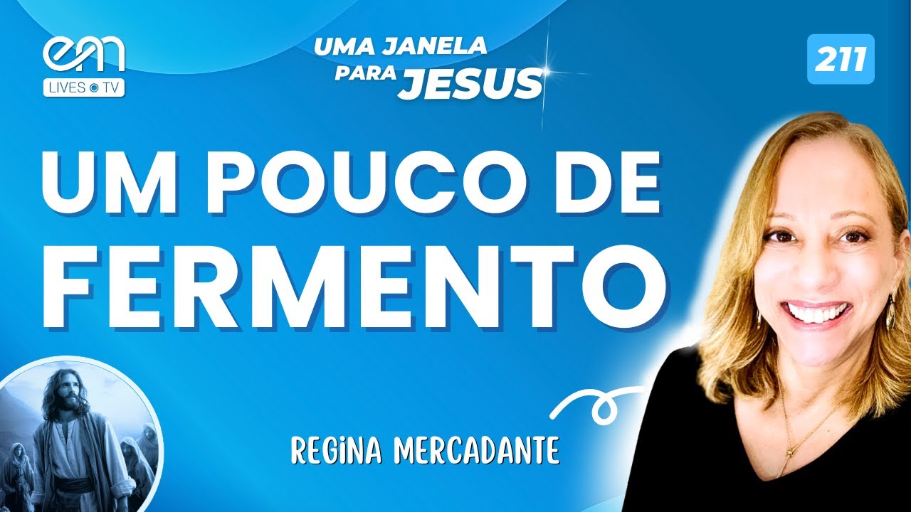UM POUCO DE FERMENTO — A INFLUÊNCIA QUE CONTAGIA | Uma Janela para Jesus #211 | Regina Mercadante