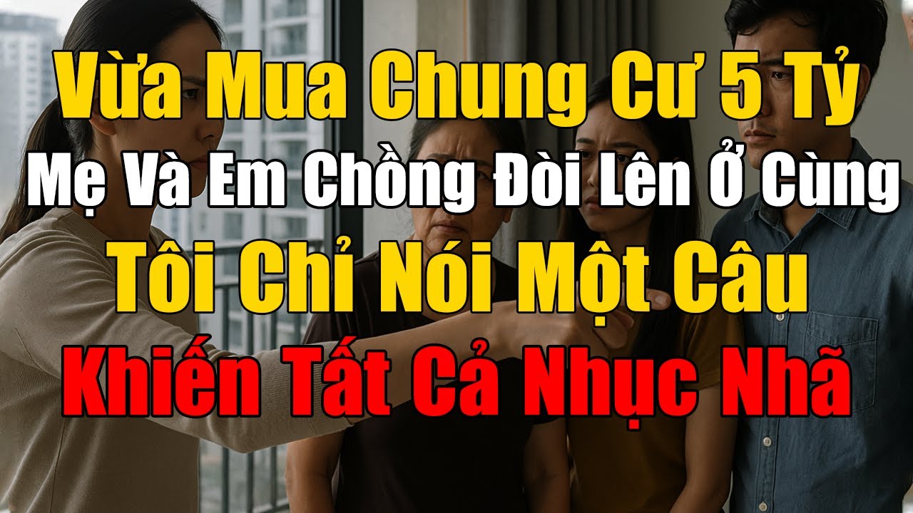 Vừa Mua Chung Cư 5 Tỷ Thì Mẹ Và Em Chồng Đòi Lên Ở Cùng Và Cái Kết Khiến Ai Cũng Tái Mặt