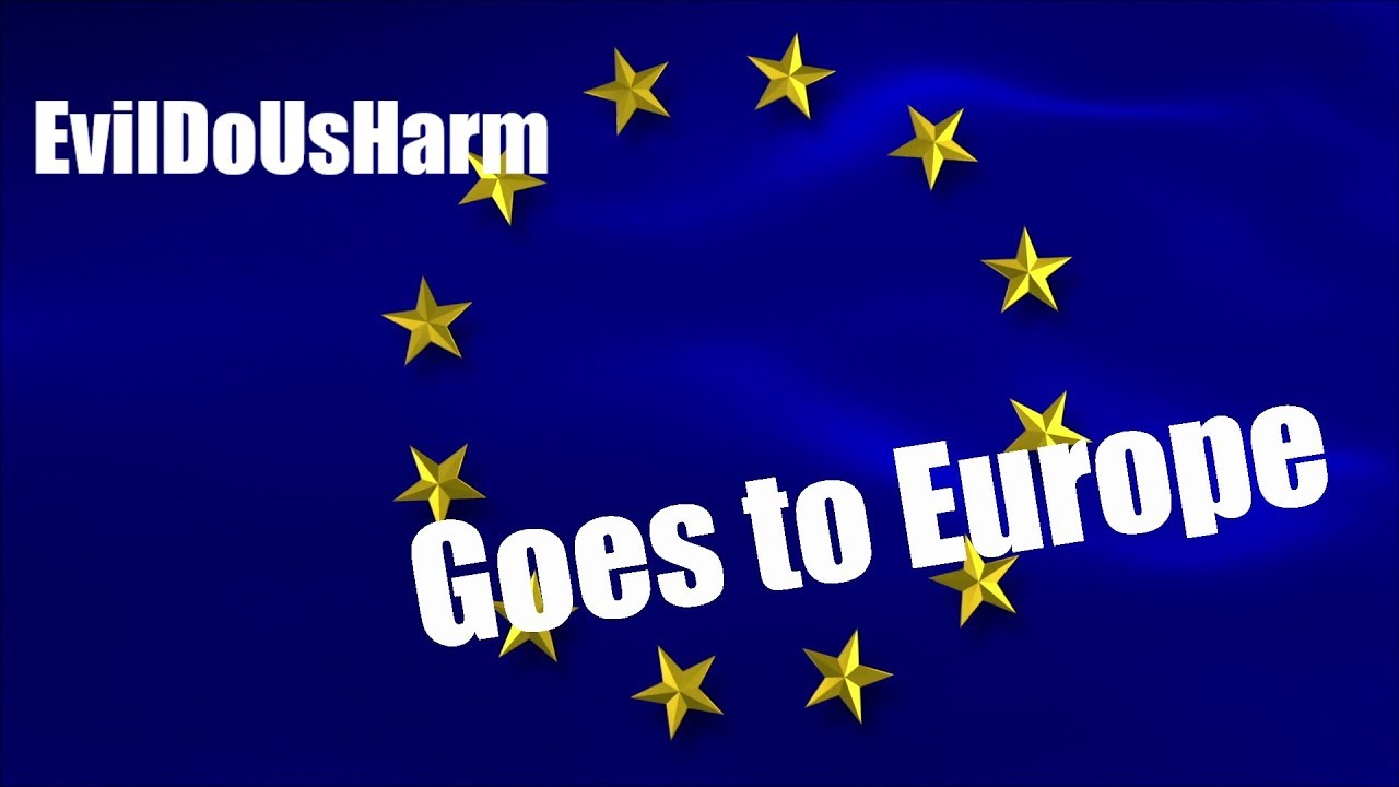 EvilDoUsHarm Goes to Europe!