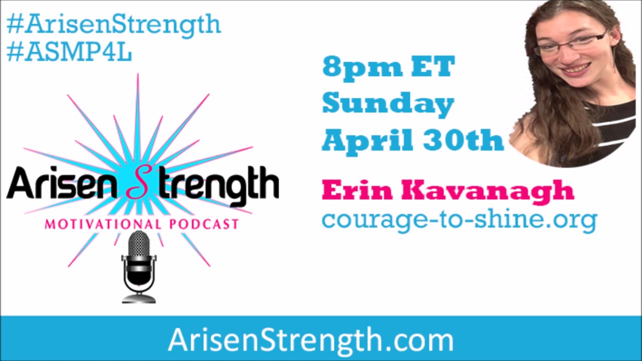 Courage To Shine &trade; - Arising Strength - Erin Kavanagh - Apr 30 2017