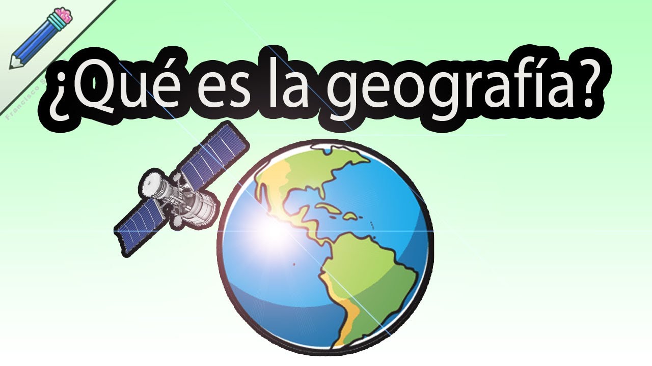 &iquest;Qu&eacute; es la geograf&iacute;a? &iquest;Para qu&eacute; sirve la geograf&iacute;a? &iquest;Qu&eacute; estudia la geograf&iacute;a? Fisica y Humana