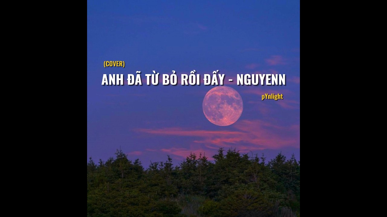 (COVER) Anh Đã Từ Bỏ Rồi Đấy - Nguyenn || pYnlight
