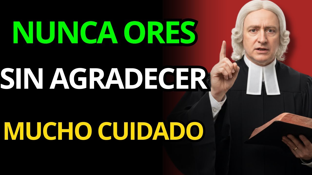 EL PELIGRO ESPIRITUAL DE LAS ORACIONES SIN GRATITUD REVELADO | John Wesley