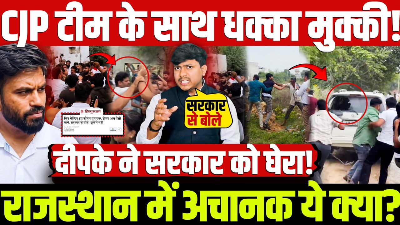 CJP टीम के साथ धक्का मुक्की! राजस्थान में अचानक ये क्या? दीपके ने सरकार को घेरा!