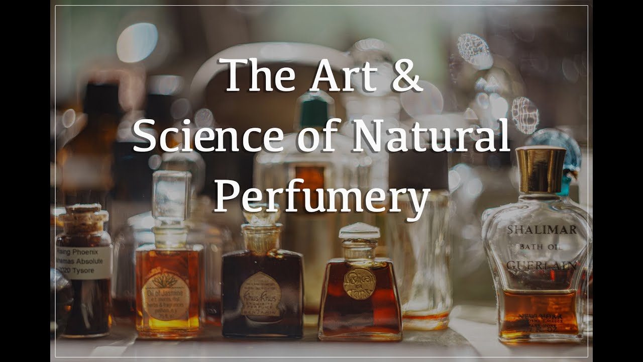 The Art & Science of Natural Perfumery