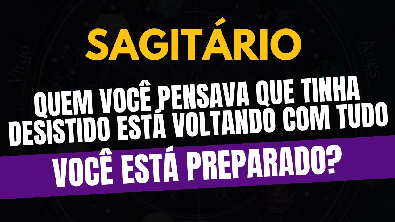 SAGITÁRIO♐ VOCÊ ESTÁ PREPARADO? Quem Você Pensava Que Tinha Desistido Está Voltando Com Tudo!