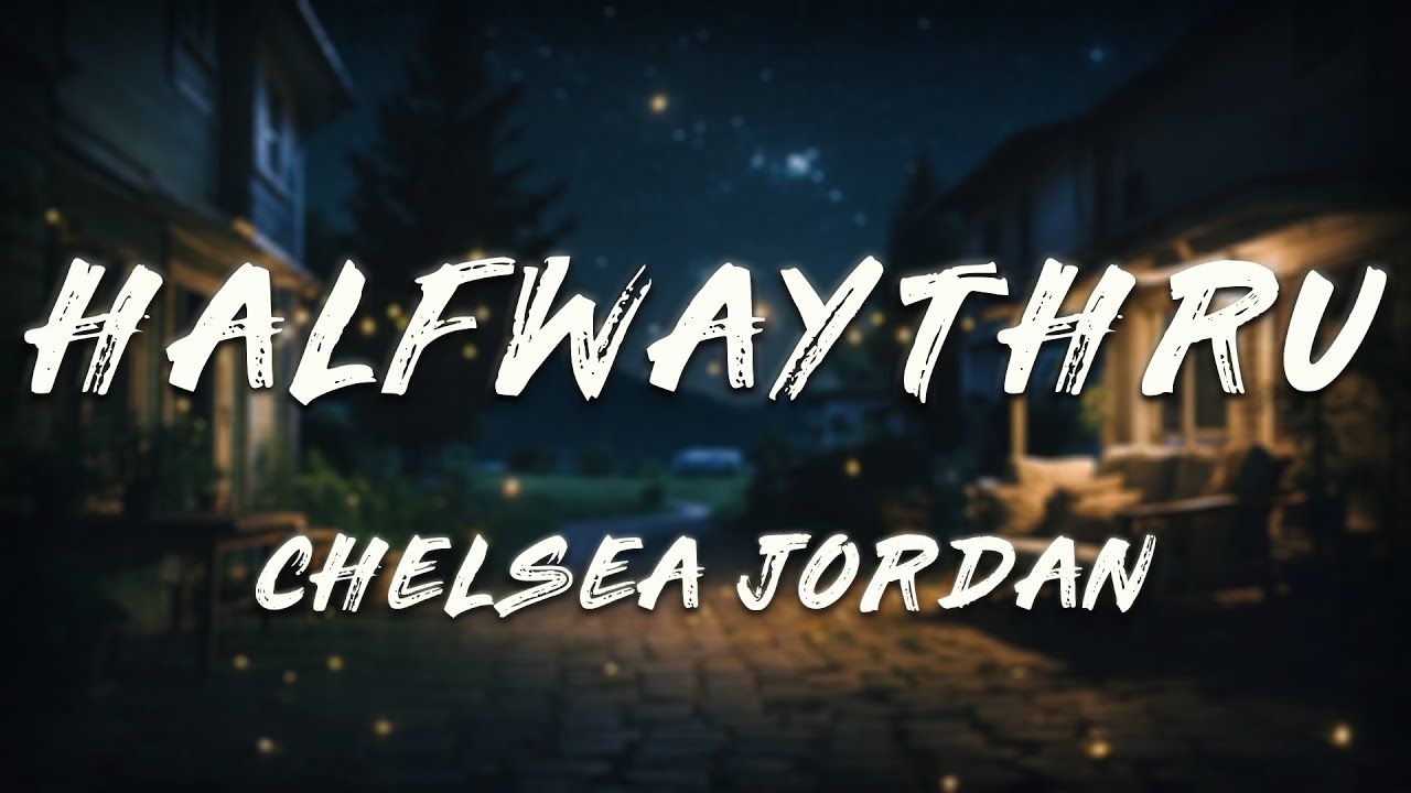 Chelsea Jordan - halfwaythru (Lyrics)