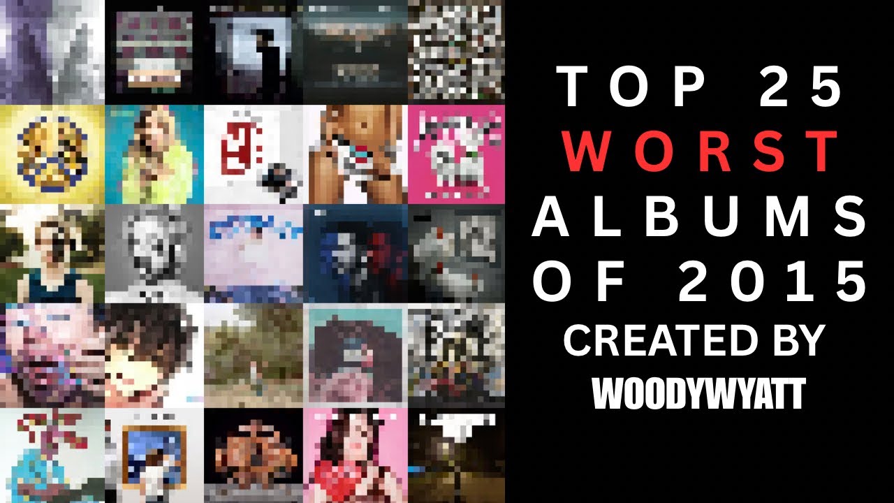 TOP 25 WORST ALBUMS OF 2015 (Created By Woody Wyatt)