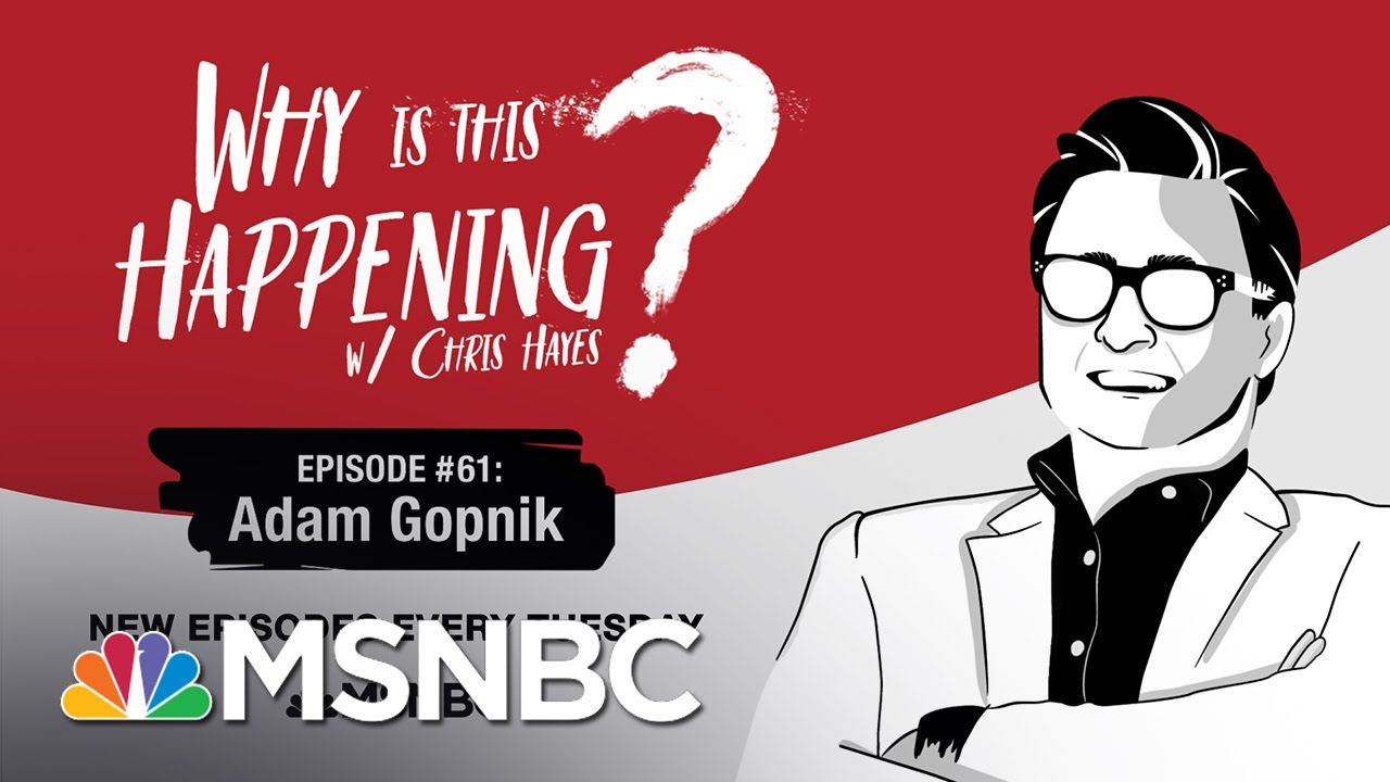 Chris Hayes Podcast With Adam Gopnik | Why Is This Happening? - Ep 61 | MSNBC