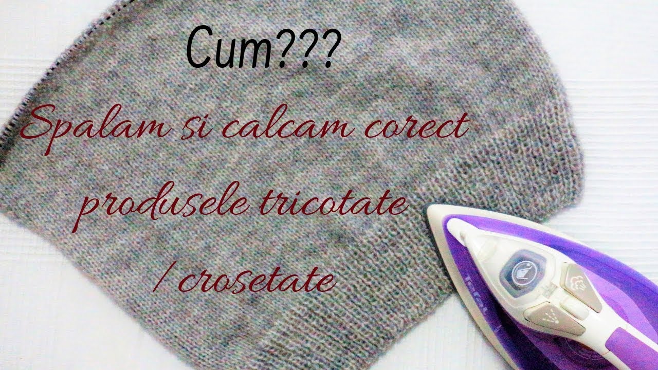 EDITIE SPECIALA: Cum spalam si calcam corect un produs tricotat