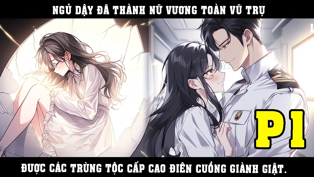NGỦ DẬY ĐÃ THÀNH NỮ VƯƠNG TOÀN VŨ TRỤ, ĐƯỢC CÁC TRÙNG TỘC CẤP CAO ĐIÊN CUỒNG GIÀNH GIẬT | P1