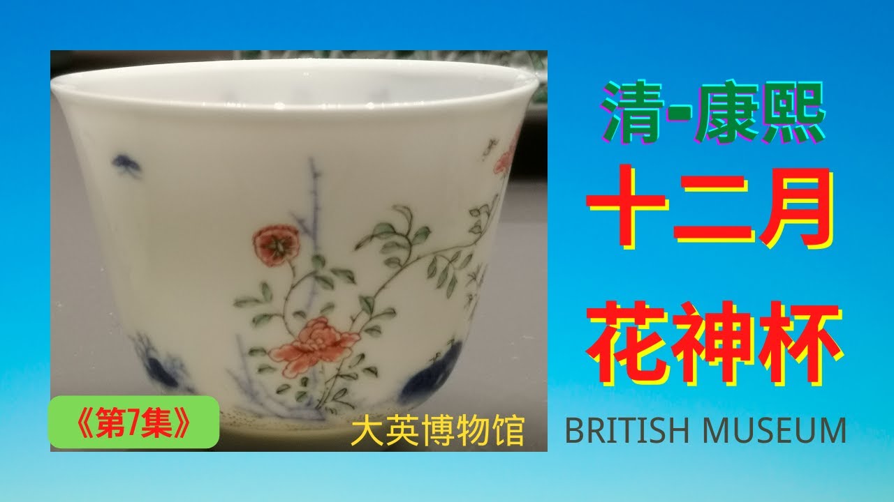 《第7集》大英博物馆《清康熙十二月花神杯》真品专集。《三一话名瓷》大英博物馆百日百瓷探秘7：带您实地实物探秘大英博物馆的中国皇帝最喜爱的花神杯绝世珍宝。British Museum Wine Cups