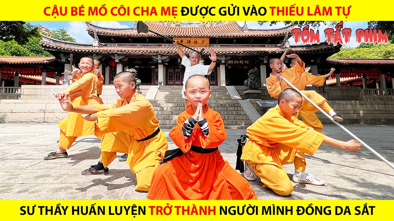 CẬU BÉ MỒ CÔI ĐƯỢC GỬI VÀO THIẾU LÂM TỰ SƯ THẦY HUẤN LUYỆN TRỞ THÀNH NGƯỜI MÌNH ĐỒNG DA SẮT