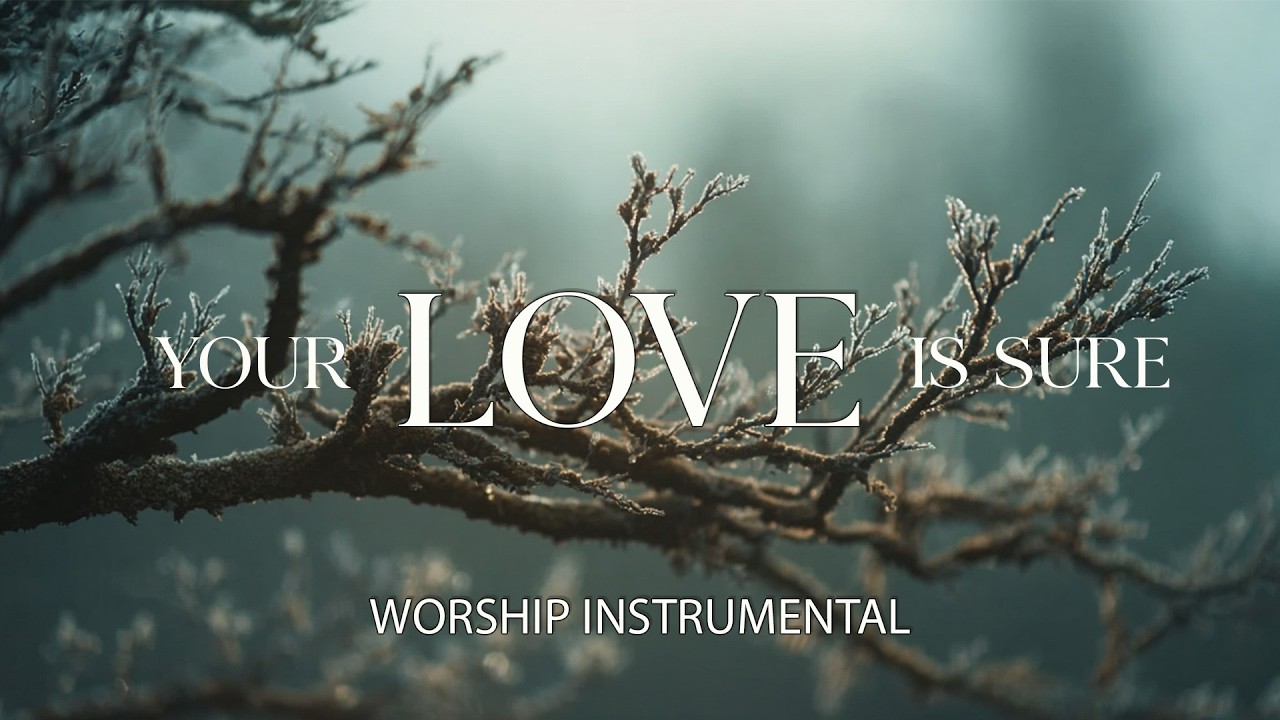 Your Love Is Sure | Instrumental Soaking Worship for Prayer & Quiet Time