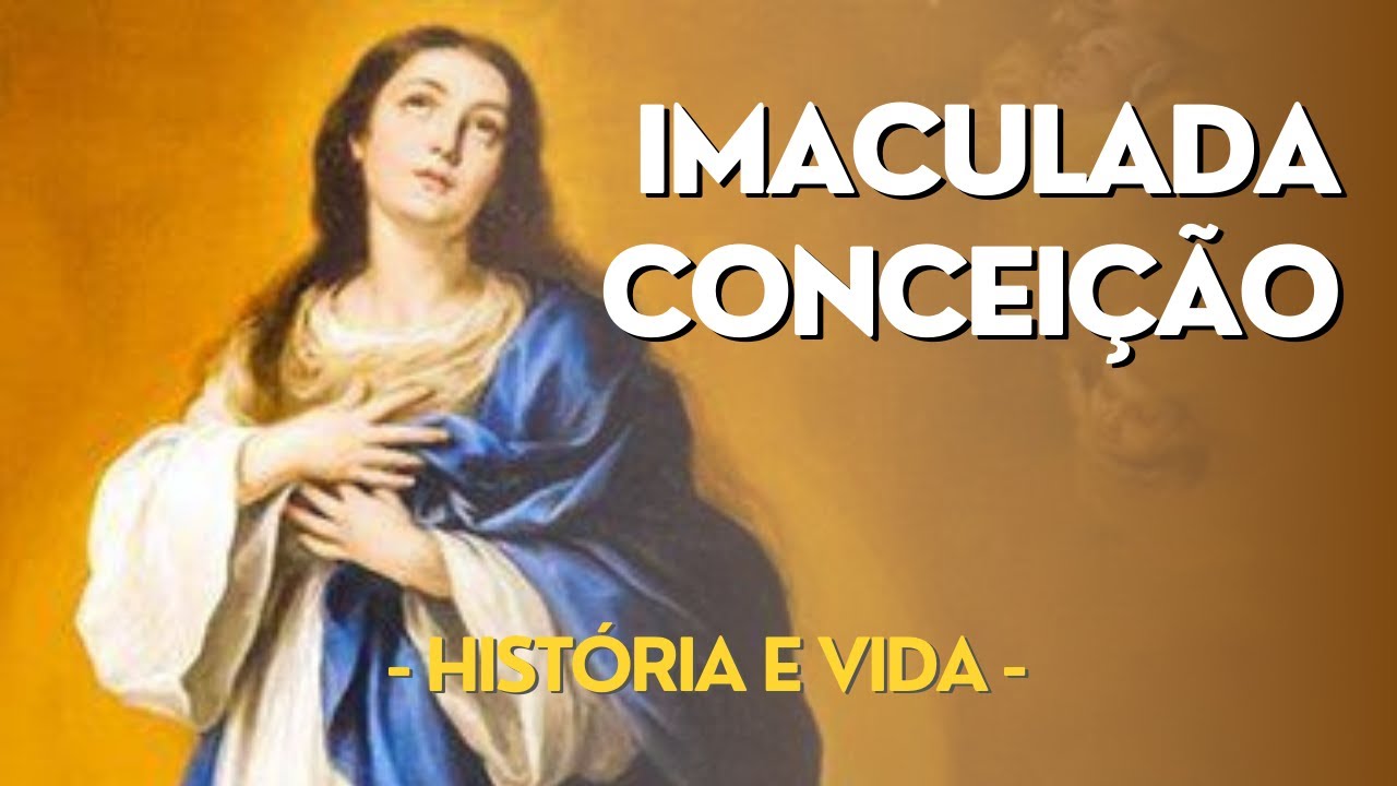 HISTÓRIA COMPLETA - História e Vida de NOSSA SENHORA DA IMACULADA CONCEIÇÃO