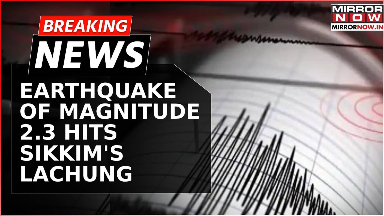 Earthquake Of Magnitude 2.3 Hits Sikkim's Lachung | 4.0 Magnitude Quake Jolts National Capital