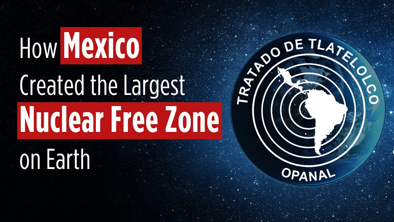How Mexico Created the Largest Nuclear Free Zone on Earth