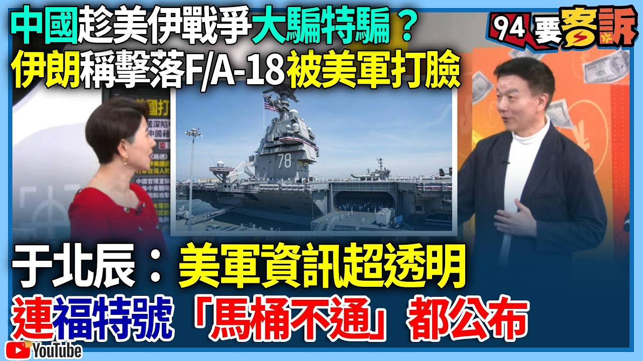 【94要客訴】中國趁美伊戰爭大騙特騙？伊朗稱擊落F/A-18被美軍打臉！于北辰：美軍資訊超透明！連福特號「馬桶不通」都公布！